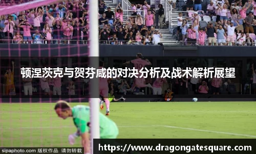 顿涅茨克与贺芬咸的对决分析及战术解析展望